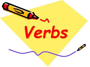 Verbs All Latin Verbs have 3 or 4