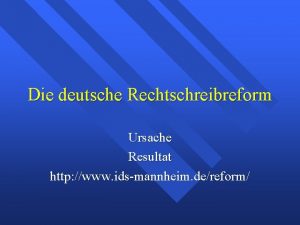 Die deutsche Rechtschreibreform Ursache Resultat http www idsmannheim