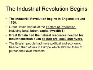 The Industrial Revolution Begins The Industrial Revolution begins