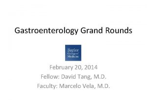 Gastroenterology Grand Rounds February 20 2014 Fellow David