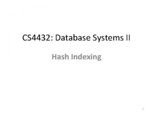 CS 4432 Database Systems II Hash Indexing 1