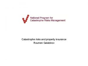 Catastrophe risks and property insurance Roumen Galabinov What