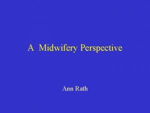 A Midwifery Perspective Ann Rath Ann Rath Home