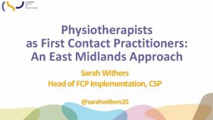 Physiotherapists as First Contact Practitioners An East Midlands