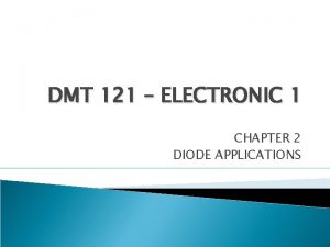 DMT 121 ELECTRONIC 1 CHAPTER 2 DIODE APPLICATIONS