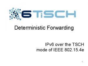 Deterministic Forwarding IPv 6 over the TSCH mode