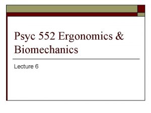 Psyc 552 Ergonomics Biomechanics Lecture 6 Anthropometry o