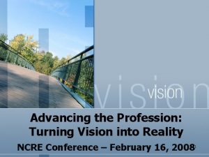 Advancing the Profession Turning Vision into Reality NCRE