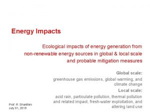 Energy Impacts Ecological impacts of energy generation from