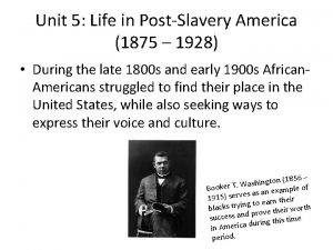 Unit 5 Life in PostSlavery America 1875 1928