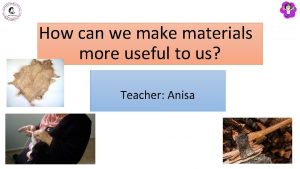 How can we make materials more useful to