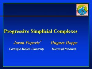 Progressive Simplicial Complexes Jovan Popovic Hugues Hoppe Carnegie