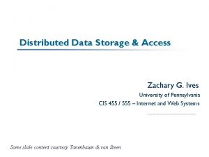 Distributed Data Storage Access Zachary G Ives University