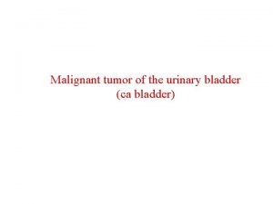 Malignant tumor of the urinary bladder ca bladder