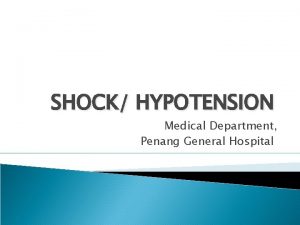 SHOCK HYPOTENSION Medical Department Penang General Hospital Case