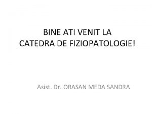 BINE ATI VENIT LA CATEDRA DE FIZIOPATOLOGIE Asist