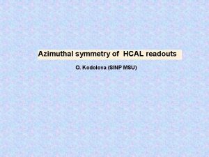 Azimuthal symmetry of HCAL readouts O Kodolova SINP