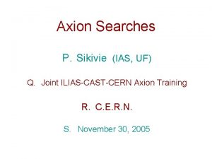 Axion Searches P Sikivie IAS UF Q Joint