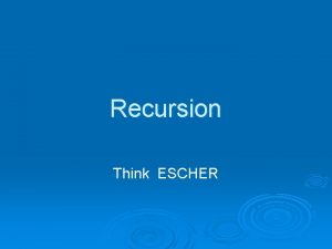Recursion Think ESCHER Recurrence Relation A rule which
