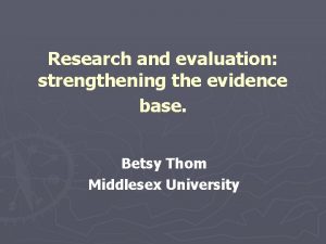 Research and evaluation strengthening the evidence base Betsy