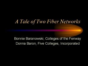 A Tale of Two Fiber Networks Bonnie Baranowski