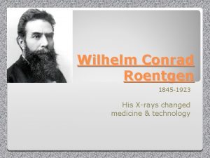 Wilhelm Conrad Roentgen 1845 1923 His Xrays changed
