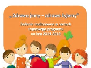 Zdrowo jemy zdrowo yjemy Zadanie realizowane w ramach