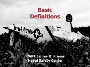 Basic Definitions CAPT James R Fraser Naval Safety