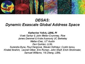 DEGAS Dynamic Exascale Global Address Space Katherine Yelick