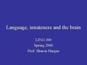 Language innateness and the brain LING 200 Spring