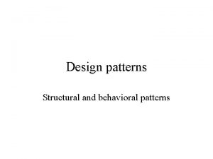 Design patterns Structural and behavioral patterns Structural patterns