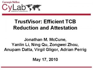 Trust Visor Efficient TCB Reduction and Attestation Jonathan