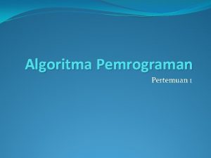 Algoritma Pemrograman Pertemuan 1 Sub Pokok Bahasan Pendahuluan