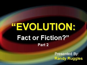 Evolution fact or fiction