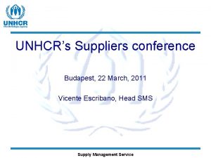 UNHCRs Suppliers conference Budapest 22 March 2011 Vicente