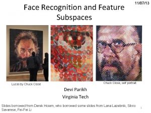 Face Recognition and Feature Subspaces 110713 Chuck Close