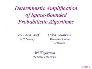Deterministic Amplification of SpaceBounded Probabilistic Algorithms Ziv BarYossef
