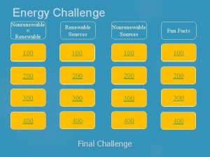 Energy Challenge Nonrenewable Renewable Sources Nonrenewable Sources Fun