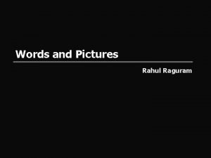 Words and Pictures Rahul Raguram Motivation Huge datasets