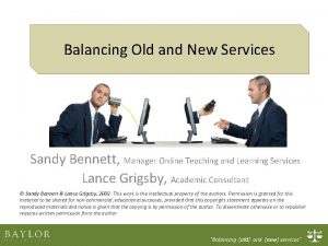 Balancing Old and New Services Sandy Bennett Manager