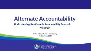 Alternate Accountability Understanding the Alternate Accountability Process in