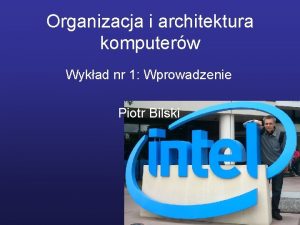 Organizacja i architektura komputerw Wykad nr 1 Wprowadzenie