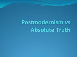 Postmodernism vs Absolute Truth History of Postmodernism Premodernism