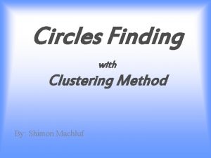 Circles Finding with Clustering Method By Shimon Machluf