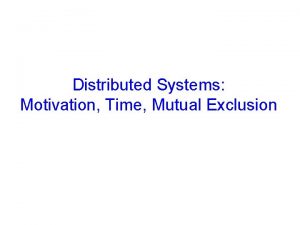 Distributed Systems Motivation Time Mutual Exclusion Announcements Prelim