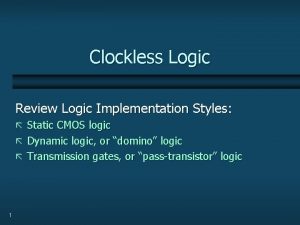 Clockless Logic Review Logic Implementation Styles Static CMOS