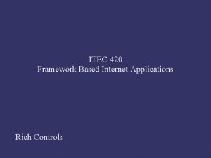 ITEC 420 Framework Based Internet Applications Rich Controls
