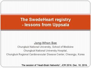 The Swede Heart registry lessons from Uppsala JangWhan