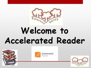 Welcome to Accelerated Reader What is Accelerated Reader