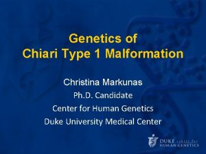 Genetics of Chiari Type 1 Malformation Christina Markunas